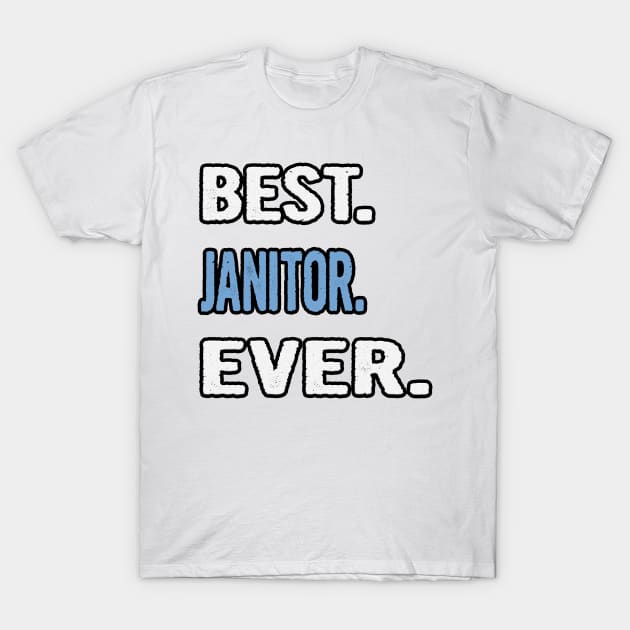 Best. Janitor. Ever. - Birthday Gift Idea T-Shirt by divawaddle